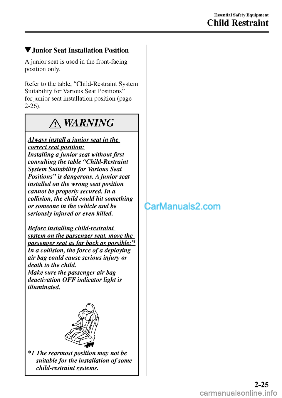 MAZDA MODEL MX-5 2017   - RHD (UK, Australia) (in English) Service Manual 2–25
Essential Safety Equipment
Child Restraint
 Junior Seat Installation Position
    A junior seat is used in the front-facing 
position only.
  Refer to the table, “Child-Restraint System 
Suit