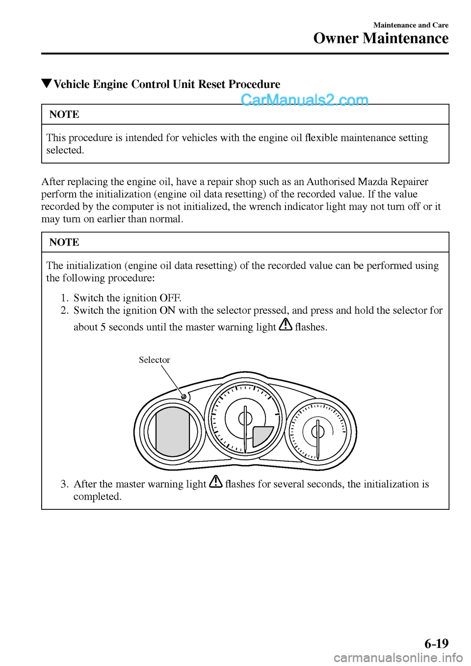MAZDA MODEL MX-5 2017  Owners Manual - RHD (UK, Australia) (in English) 6–19
Maintenance and Care
Owner Maintenance
 Vehicle Engine Control Unit Reset Procedure
 NOTE
 This procedure is intended for vehicles with the engine oil �À exible maintenance setting 
selected.
