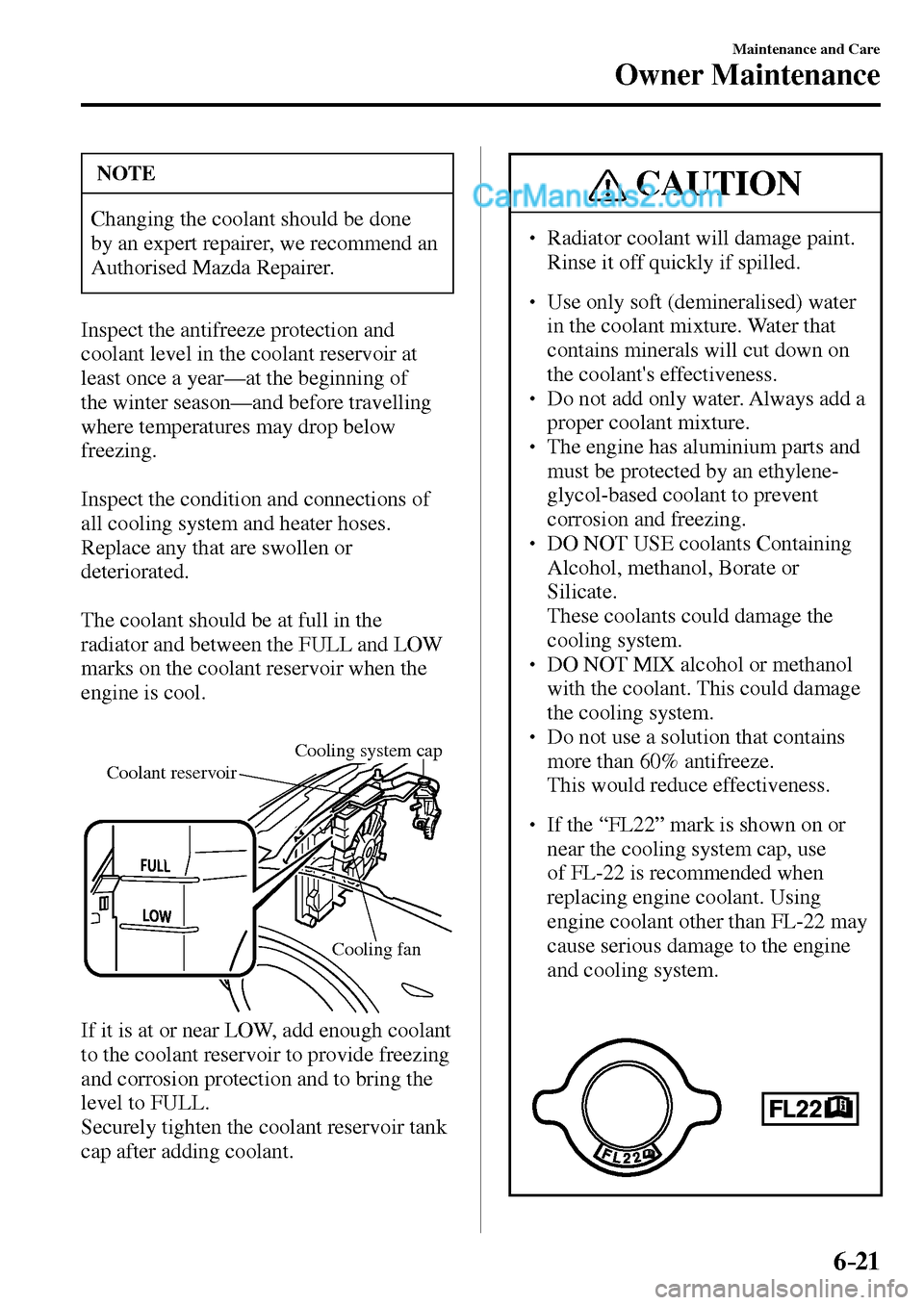 MAZDA MODEL MX-5 2017  Owners Manual - RHD (UK, Australia) (in English) 6–21
Maintenance and Care
Owner Maintenance
 NOTE
 Changing the coolant should be done 
by an expert repairer, we recommend an 
Authorised Mazda Repairer. 
  Inspect the antifreeze protection and 
c