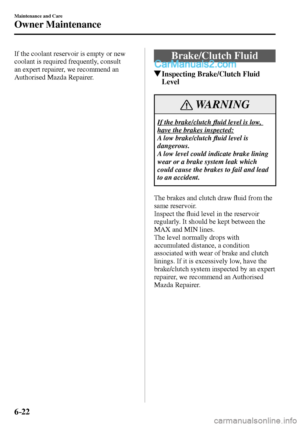 MAZDA MODEL MX-5 2017  Owners Manual - RHD (UK, Australia) (in English) 6–22
Maintenance and Care
Owner Maintenance
  If the coolant reservoir is empty or new 
coolant is required frequently, consult 
an expert repairer, we recommend an 
Authorised Mazda Repairer. Brake