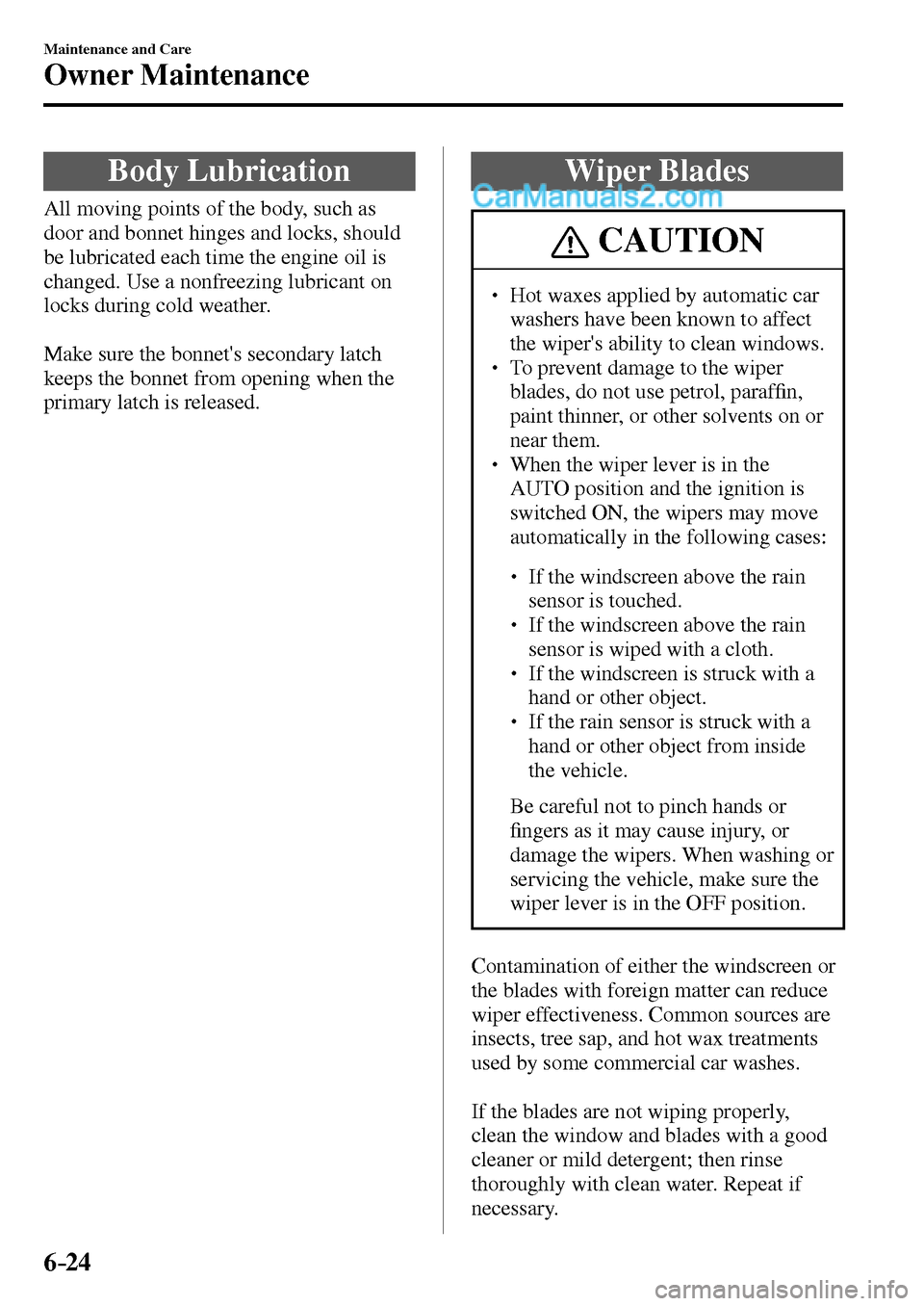 MAZDA MODEL MX-5 2017 Owners Manual - RHD (UK, Australia) (in English) 6–24
Maintenance and Care
Owner Maintenance
Body Lubrication
All moving points of the body, such as
door and bonnet hinges and locks, should
be lubricated each time the engine MAZDA MODEL MX-5 2017 Owners Manual - RHD (UK, Australia) (in English) 6–24
Maintenance and Care
Owner Maintenance
Body Lubrication
All moving points of the body, such as
door and bonnet hinges and locks, should
be lubricated each time the engine