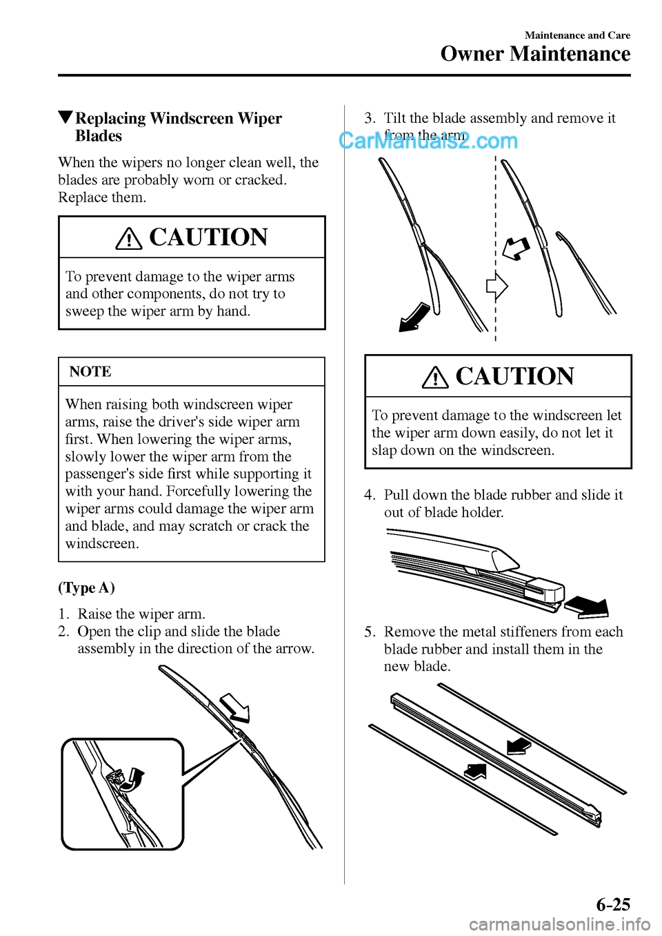 MAZDA MODEL MX-5 2017 Owners Manual - RHD (UK, Australia) (in English) 6–25
Maintenance and Care
Owner Maintenance
Replacing Windscreen Wiper
Blades
When the wipers no longer clean well, the
blades are probably worn or cracked.
Replace them.
C MAZDA MODEL MX-5 2017 Owners Manual - RHD (UK, Australia) (in English) 6–25
Maintenance and Care
Owner Maintenance
Replacing Windscreen Wiper
Blades
When the wipers no longer clean well, the
blades are probably worn or cracked.
Replace them.
C