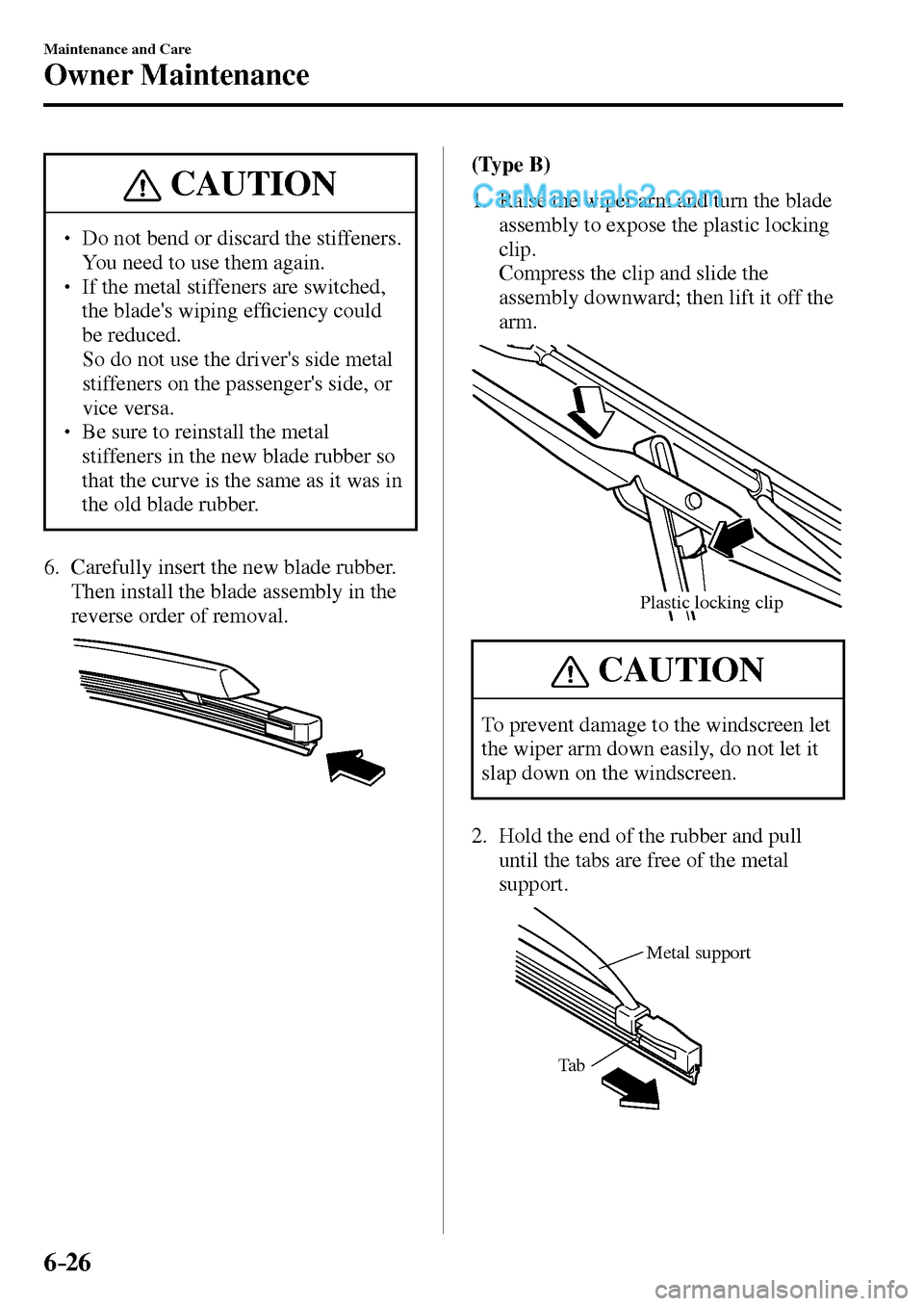 MAZDA MODEL MX-5 2017  Owners Manual - RHD (UK, Australia) (in English) 6–26
Maintenance and Care
Owner Maintenance
 CAUTION
� � ��  Do not bend or discard the stiffeners. 
You need to use them again. 
� � ��  If the metal stiffeners are switched, 
the blades wip