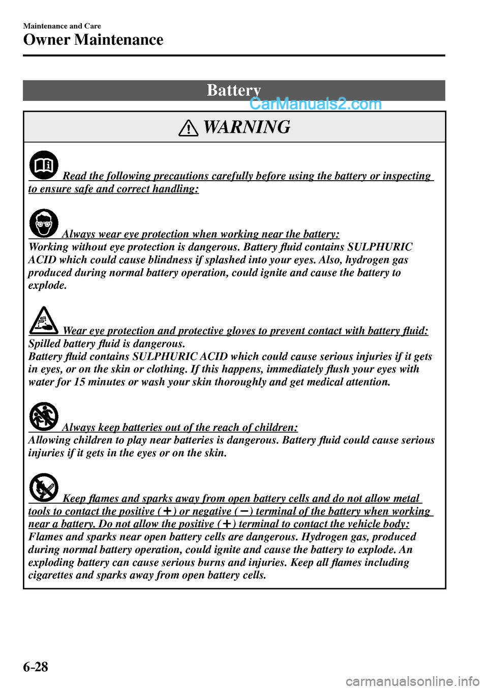 MAZDA MODEL MX-5 2017  Owners Manual - RHD (UK, Australia) (in English) 6–28
Maintenance and Care
Owner Maintenance
 Battery
 WARNING
               Read the following precautions carefully before using the battery or inspecting 
to ensure safe and correct handling: 
  
