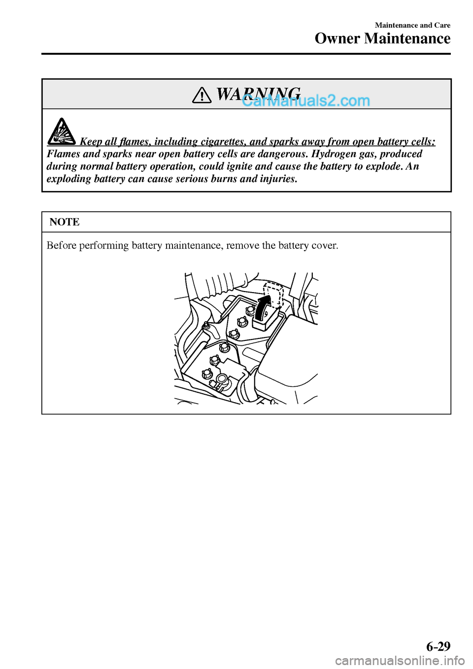 MAZDA MODEL MX-5 2017  Owners Manual - RHD (UK, Australia) (in English) 6–29
Maintenance and Care
Owner Maintenance
 WARNING
               Keep all �À ames, including cigarettes, and sparks away from open battery cells: 
 Flames and sparks near open battery cells are 