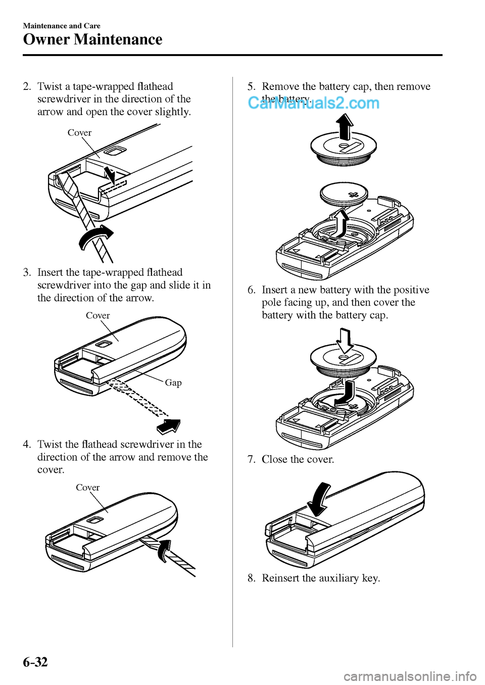 MAZDA MODEL MX-5 2017  Owners Manual - RHD (UK, Australia) (in English) 6–32
Maintenance and Care
Owner Maintenance
   2.   Twist  a  tape-wrapped �À athead 
screwdriver in the direction of the 
arrow and open the cover slightly.
Cover
   3.   Insert  the  tape-wrapped