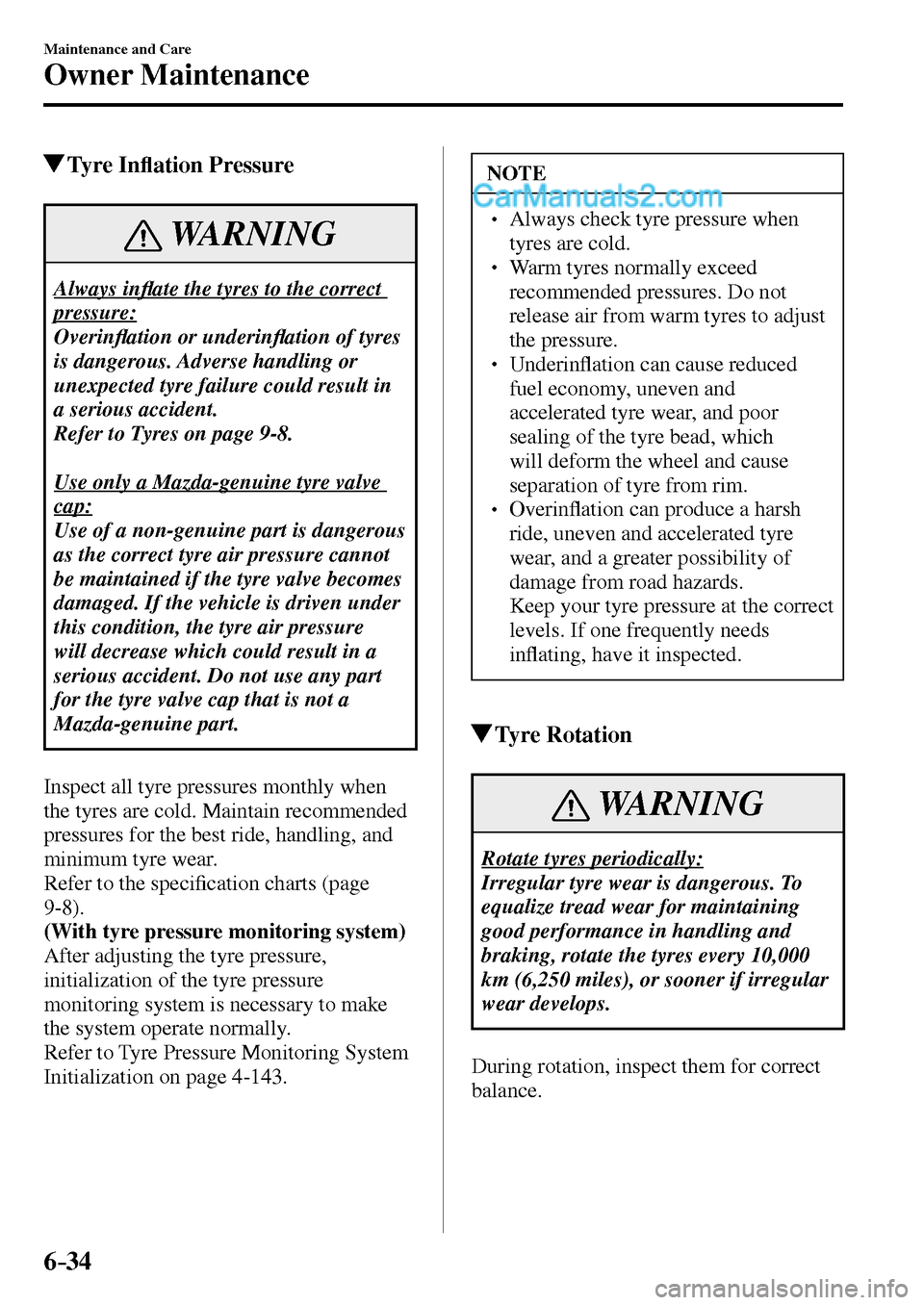 MAZDA MODEL MX-5 2017  Owners Manual - RHD (UK, Australia) (in English) 6–34
Maintenance and Care
Owner Maintenance
 Ty r e   I n�À ation Pressure
 WARNING
 Always  in�À ate the tyres to the correct 
pressure:
 Overin�À ation or underin�À ation of tyres 
is dangerou