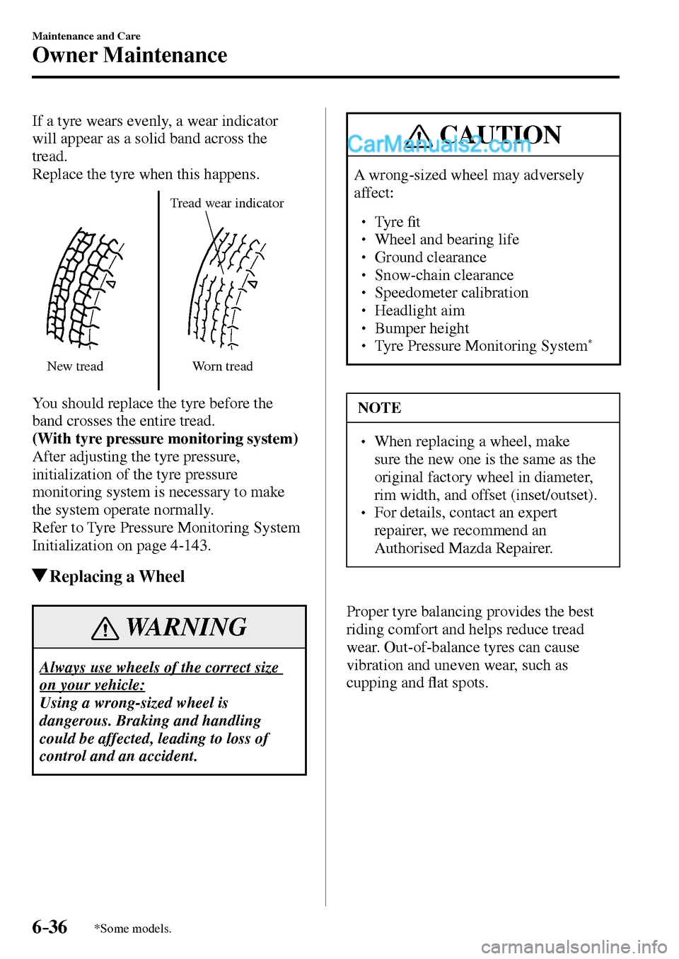 MAZDA MODEL MX-5 2017  Owners Manual - RHD (UK, Australia) (in English) 6–36
Maintenance and Care
Owner Maintenance
*Some models.
  If a tyre wears evenly, a wear indicator 
will appear as a solid band across the 
tread.
  Replace the tyre when this happens.
New treadTr