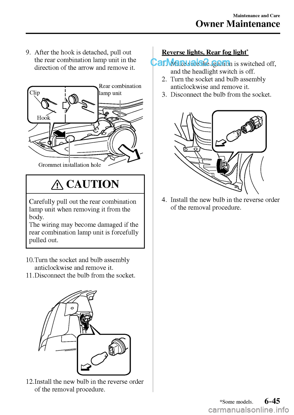 MAZDA MODEL MX-5 2017  Owners Manual - RHD (UK, Australia) (in English) 6–45
Maintenance and Care
Owner Maintenance
*Some models.
   9.   After the hook is detached, pull out 
the rear combination lamp unit in the 
direction of the arrow and remove it.
Grommet installat