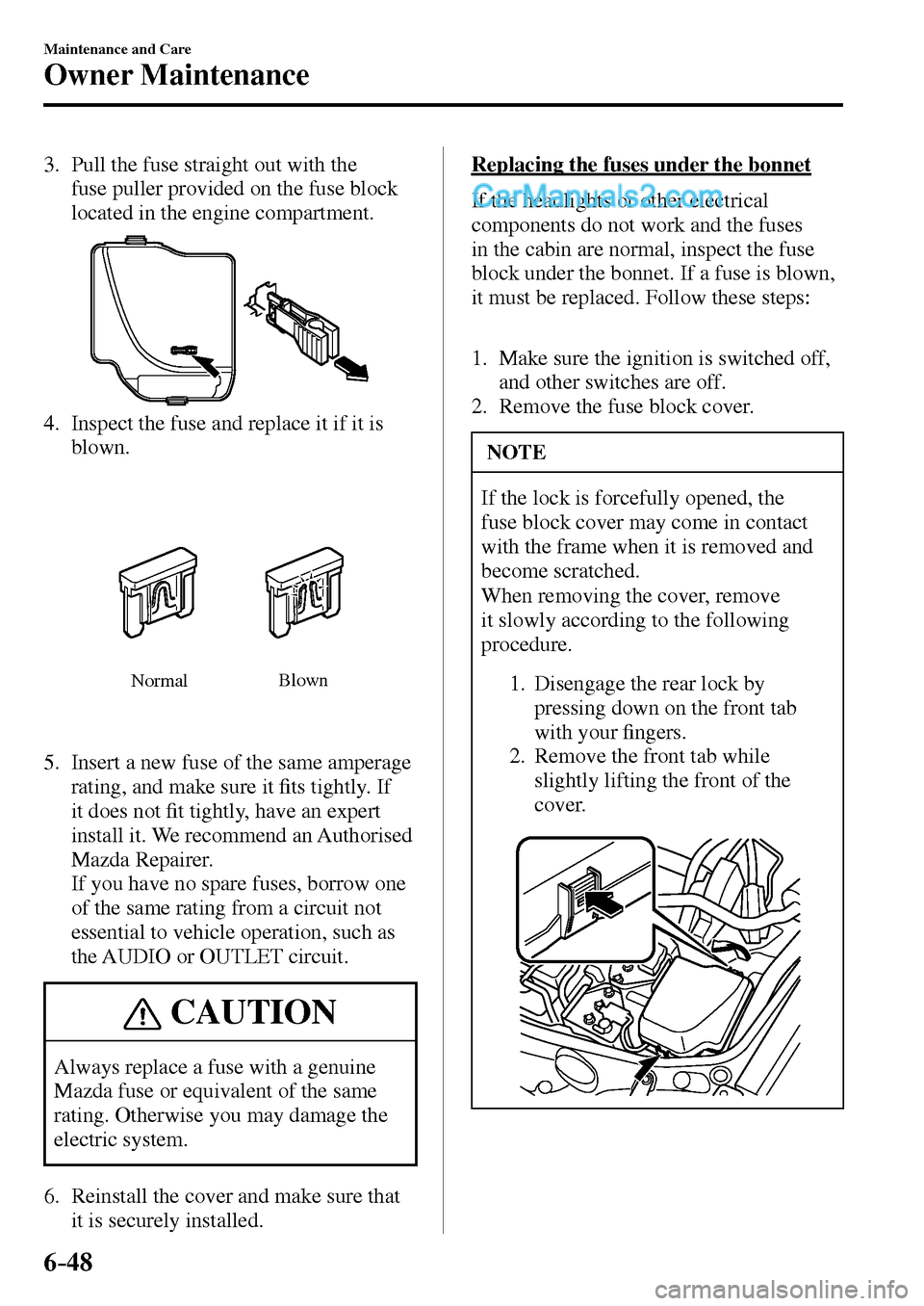 MAZDA MODEL MX-5 2017  Owners Manual - RHD (UK, Australia) (in English) 6–48
Maintenance and Care
Owner Maintenance
   3.   Pull the fuse straight out with the 
fuse puller provided on the fuse block 
located in the engine compartment.
   4.   Inspect the fuse and repla