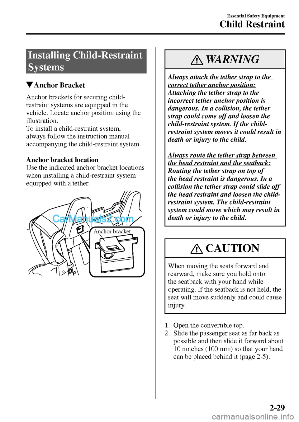 MAZDA MODEL MX-5 2017  Owners Manual - RHD (UK, Australia) (in English) 2–29
Essential Safety Equipment
Child Restraint
 Installing  Child-Restraint 
Systems
 Anchor  Bracket
    Anchor  brackets  for  securing  child-
restraint systems are equipped in the 
vehicle. Loc