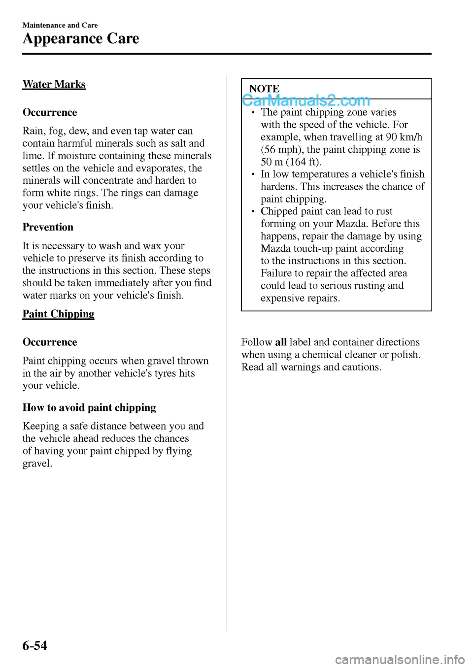 MAZDA MODEL MX-5 2017 Owners Manual - RHD (UK, Australia) (in English) 6–54
Maintenance and Care
Appearance Care
Water Marks
Occurrence
Rain, fog, dew, and even tap water can
contain harmful minerals such as salt and
lime. If moisture containing these mine MAZDA MODEL MX-5 2017 Owners Manual - RHD (UK, Australia) (in English) 6–54
Maintenance and Care
Appearance Care
Water Marks
Occurrence
Rain, fog, dew, and even tap water can
contain harmful minerals such as salt and
lime. If moisture containing these mine