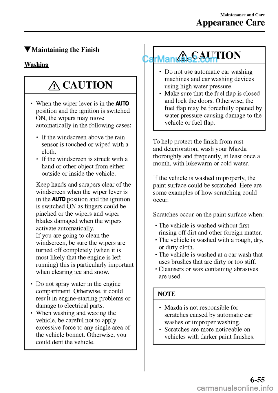 MAZDA MODEL MX-5 2017  Owners Manual - RHD (UK, Australia) (in English) 6–55
Maintenance and Care
Appearance Care
 Maintaining the Finish
            W a s h i n g
 CAUTION
� � ��  When the wiper lever is in the  
position and the ignition is switched 
ON, the wipers