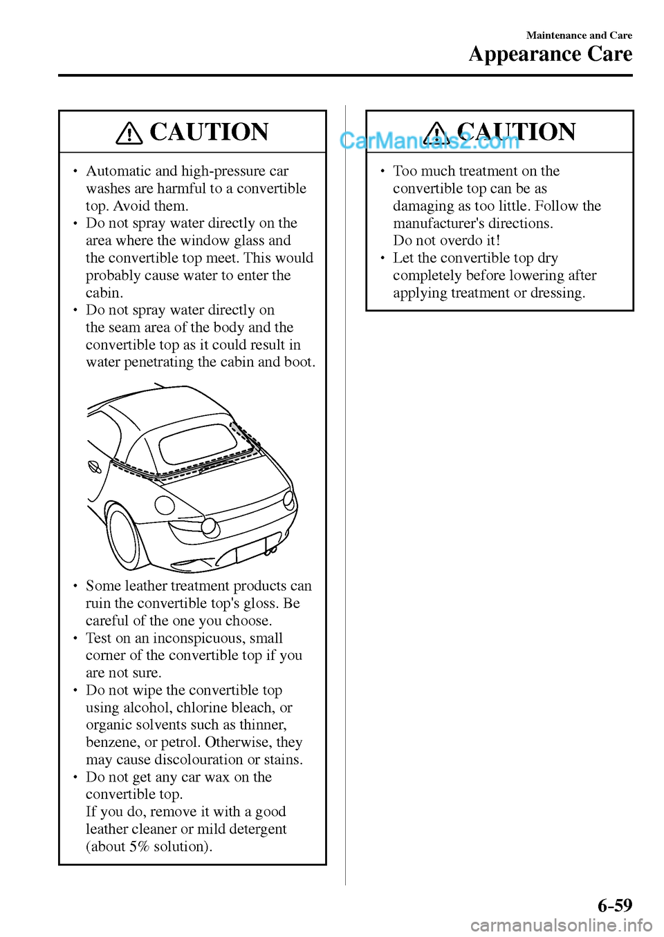 MAZDA MODEL MX-5 2017  Owners Manual - RHD (UK, Australia) (in English) 6–59
Maintenance and Care
Appearance Care
 CAUTION
� � ��  Automatic and high-pressure car 
washes are harmful to a convertible 
top. Avoid  them. 
� � ��  Do not spray water directly on the 
