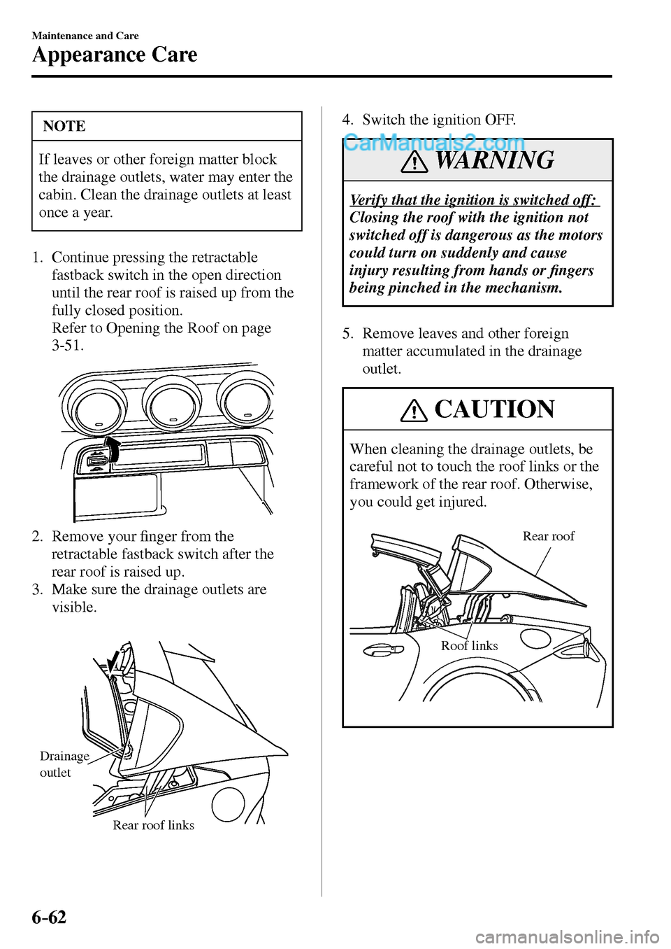 MAZDA MODEL MX-5 2017  Owners Manual - RHD (UK, Australia) (in English) 6–62
Maintenance and Care
Appearance Care
 NOTE
 If leaves or other foreign matter block 
the drainage outlets, water may enter the 
cabin. Clean the drainage outlets at least 
once a year. 
   1.  