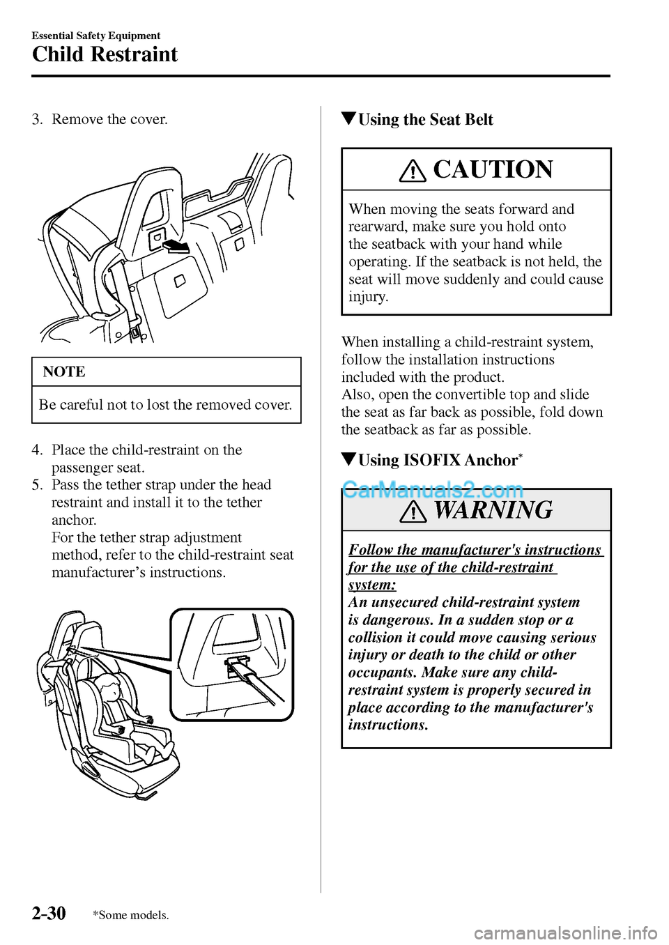 MAZDA MODEL MX-5 2017  Owners Manual - RHD (UK, Australia) (in English) 2–30
Essential Safety Equipment
Child Restraint
*Some models.
   3.   Remove  the  cover.
 NOTE
 Be careful not to lost the removed cover. 
   4.   Place  the  child-restraint  on  the 
passenger se