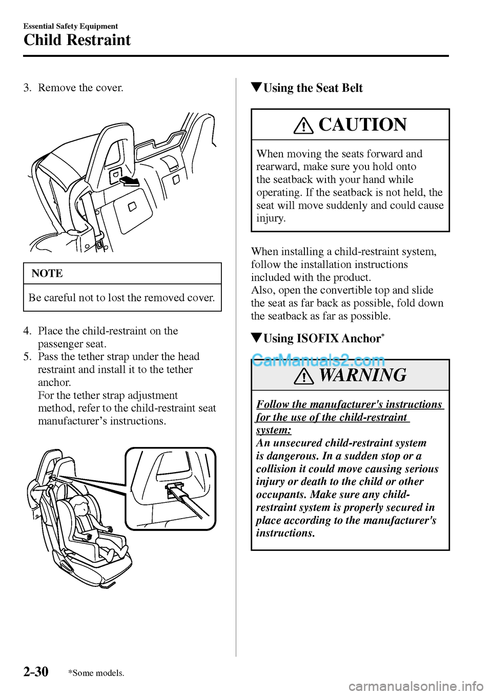 MAZDA MODEL MX-5 2017   - RHD (UK, Australia) (in English) Service Manual 2–30
Essential Safety Equipment
Child Restraint
*Some models.
   3.   Remove  the  cover.
 NOTE
 Be careful not to lost the removed cover. 
   4.   Place  the  child-restraint  on  the 
passenger se