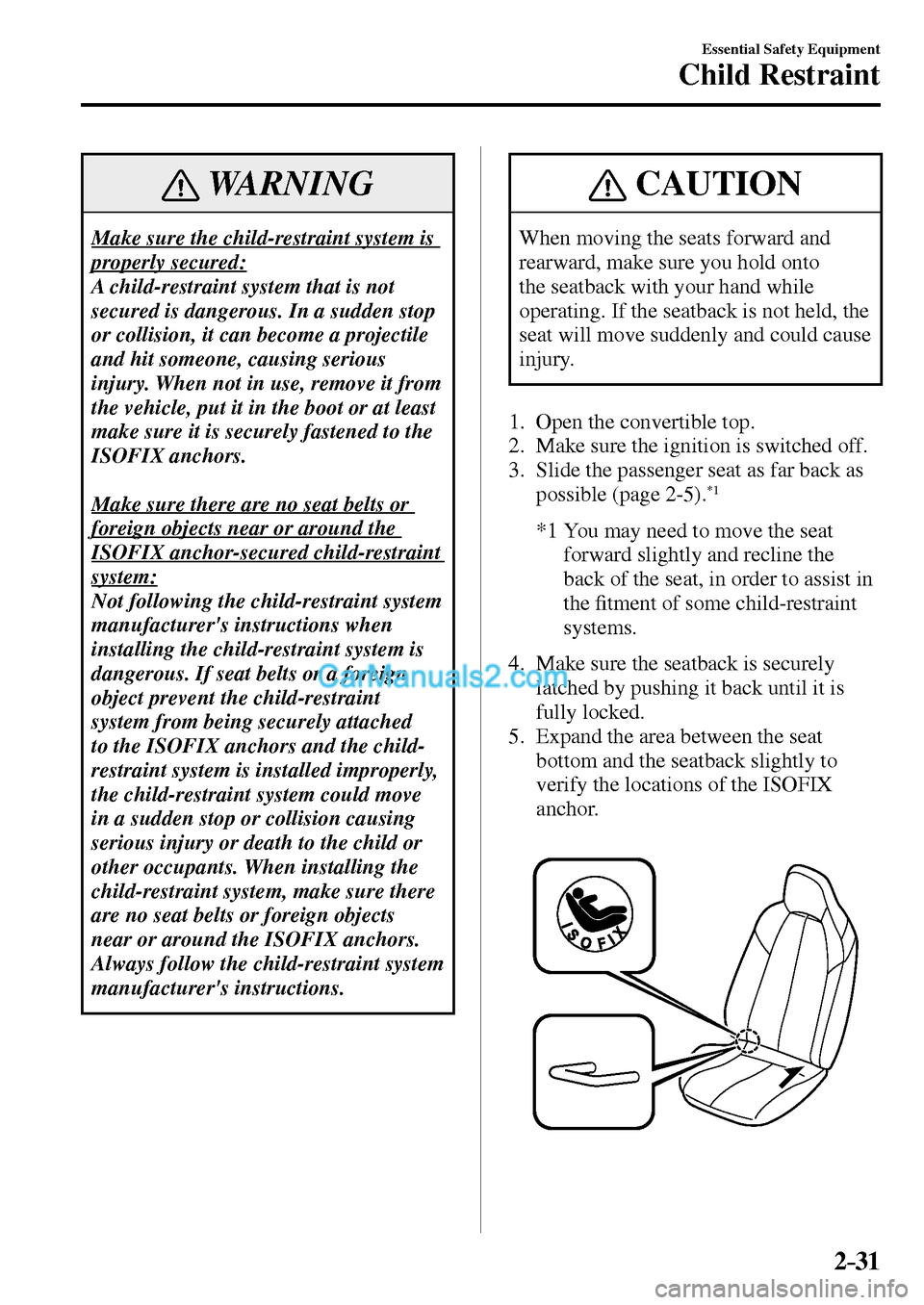 MAZDA MODEL MX-5 2017 - RHD (UK, Australia) (in English) Workshop Manual 2–31
Essential Safety Equipment
Child Restraint
WARNING
Make sure the child-restraint system is
properly secured:
A child-restraint system that is not
secured is dangerous. In a sudden stop
o MAZDA MODEL MX-5 2017 - RHD (UK, Australia) (in English) Workshop Manual 2–31
Essential Safety Equipment
Child Restraint
WARNING
Make sure the child-restraint system is
properly secured:
A child-restraint system that is not
secured is dangerous. In a sudden stop
o