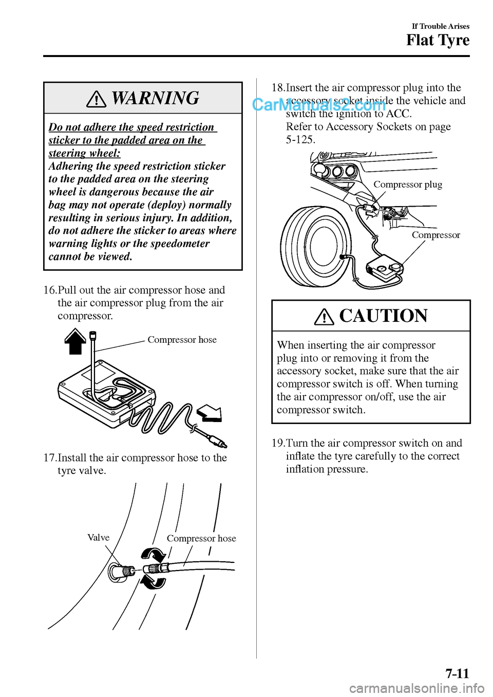 MAZDA MODEL MX-5 2017  Owners Manual - RHD (UK, Australia) (in English) 7–11
If Trouble Arises
Flat Tyre
 WARNING
 Do not adhere the speed restriction 
sticker to the padded area on the 
steering wheel: 
 Adhering the speed restriction sticker 
to the padded area on the