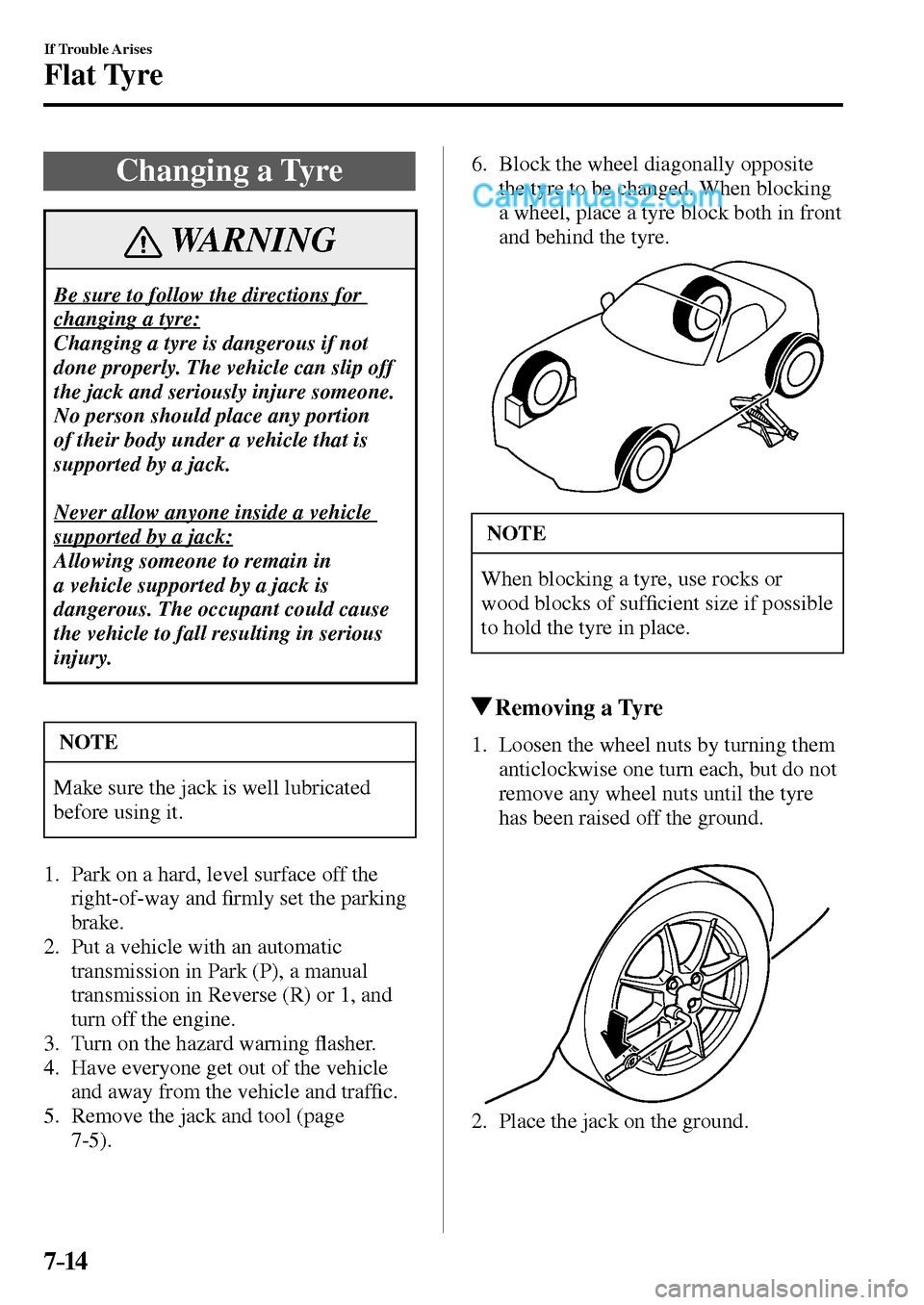 MAZDA MODEL MX-5 2017  Owners Manual - RHD (UK, Australia) (in English) 7–14
If Trouble Arises
Flat Tyre
 Changing  a  Tyre
 WARNING
 Be sure to follow the directions for 
changing a tyre: 
 Changing a tyre is dangerous if not 
done properly. The vehicle can slip off 
t