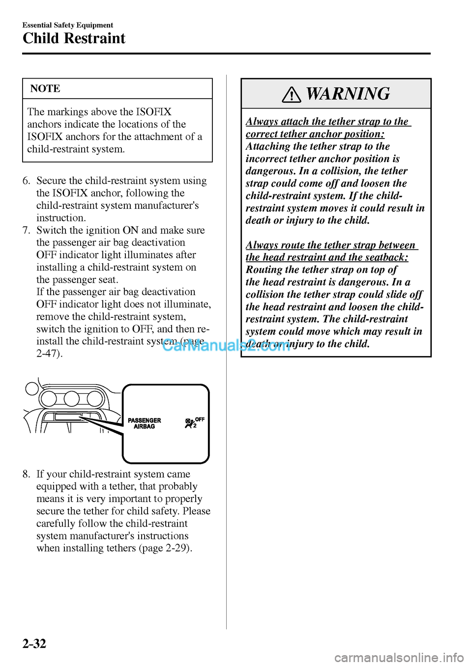 MAZDA MODEL MX-5 2017 - RHD (UK, Australia) (in English) Workshop Manual 2–32
Essential Safety Equipment
Child Restraint
NOTE
The markings above the ISOFIX
anchors indicate the locations of the
ISOFIX anchors for the attachment of a
child-restraint system.
6 . MAZDA MODEL MX-5 2017 - RHD (UK, Australia) (in English) Workshop Manual 2–32
Essential Safety Equipment
Child Restraint
NOTE
The markings above the ISOFIX
anchors indicate the locations of the
ISOFIX anchors for the attachment of a
child-restraint system.
6 .