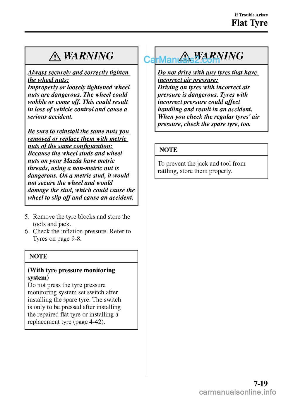 MAZDA MODEL MX-5 2017 Owners Manual - RHD (UK, Australia) (in English) 7–19
If Trouble Arises
Flat Tyre
WARNING
Always securely and correctly tighten
the wheel nuts:
Improperly or loosely tightened wheel
nuts are dangerous. The wheel could
wobble or come off. Th MAZDA MODEL MX-5 2017 Owners Manual - RHD (UK, Australia) (in English) 7–19
If Trouble Arises
Flat Tyre
WARNING
Always securely and correctly tighten
the wheel nuts:
Improperly or loosely tightened wheel
nuts are dangerous. The wheel could
wobble or come off. Th