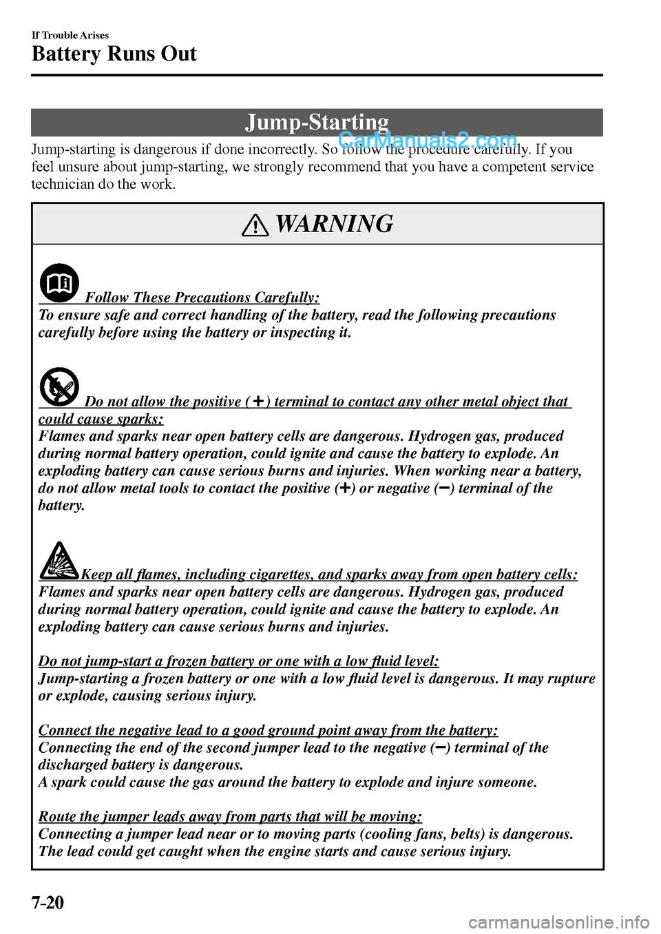 MAZDA MODEL MX-5 2017 Owners Manual - RHD (UK, Australia) (in English) 7–20
If Trouble Arises
Battery Runs Out
J u m p - S t a r t i n g
Jump-starting is dangerous if done incorrectly. So follow the procedure carefully. If you MAZDA MODEL MX-5 2017 Owners Manual - RHD (UK, Australia) (in English) 7–20
If Trouble Arises
Battery Runs Out
J u m p - S t a r t i n g
Jump-starting is dangerous if done incorrectly. So follow the procedure carefully. If you