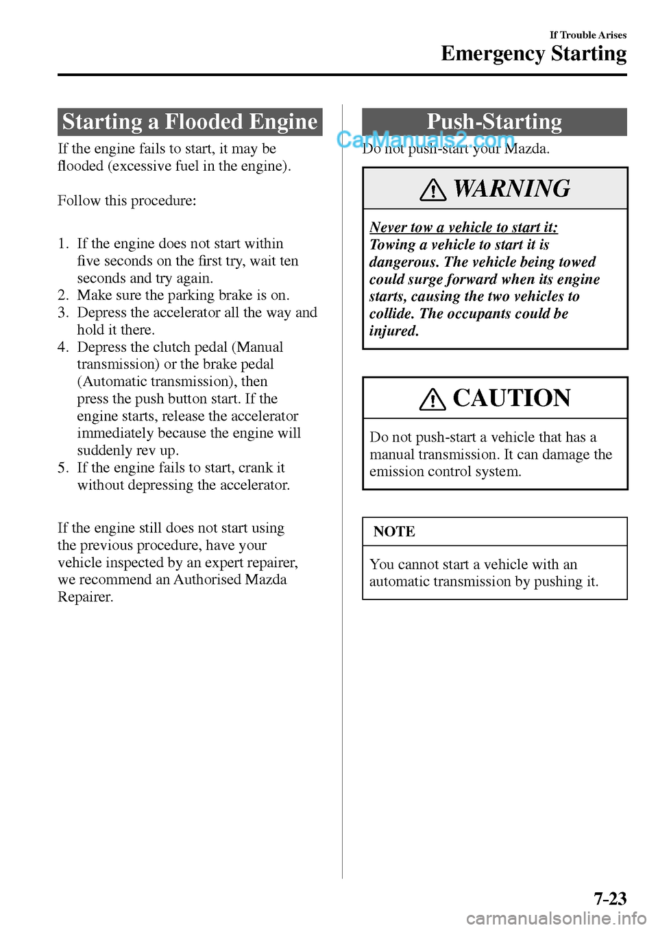 MAZDA MODEL MX-5 2017  Owners Manual - RHD (UK, Australia) (in English) 7–23
If Trouble Arises
Emergency Starting
              Starting  a  Flooded  Engine
            If  the  engine  fails  to  start,  it  may  be 
�À ooded (excessive fuel in the engine).
  Follow  