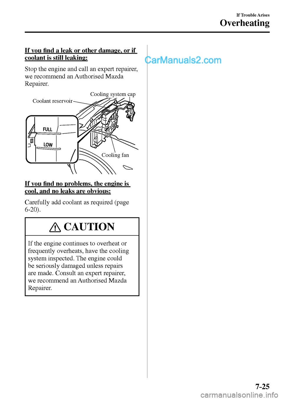 MAZDA MODEL MX-5 2017  Owners Manual - RHD (UK, Australia) (in English) 7–25
If Trouble Arises
Overheating
    I f   y o u  �¿ nd a leak or other damage, or if 
coolant is still leaking:  
  Stop the engine and call an expert repairer, 
we recommend an Authorised Mazda