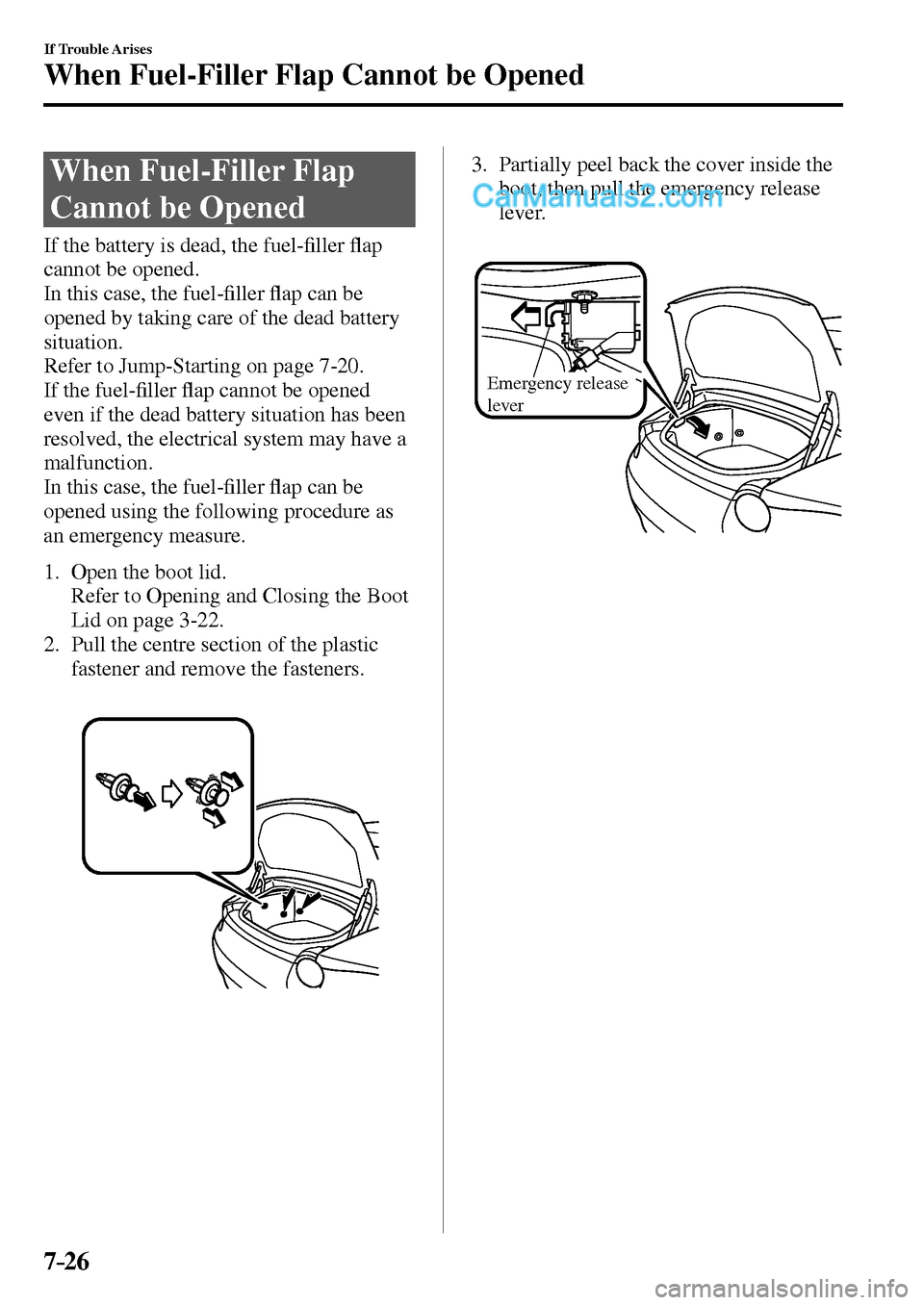 MAZDA MODEL MX-5 2017  Owners Manual - RHD (UK, Australia) (in English) 7–26
If Trouble Arises
When Fuel-Filler Flap Cannot be Opened
                When  Fuel-Filler  Flap 
Cannot be Opened
    If the battery is dead, the fuel-�¿ ller �À ap 
cannot be opened.
  In t