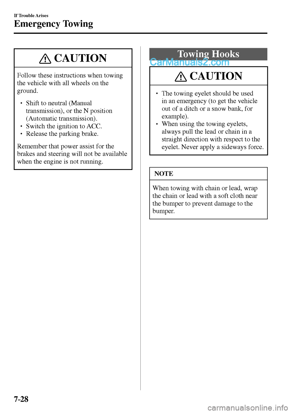 MAZDA MODEL MX-5 2017  Owners Manual - RHD (UK, Australia) (in English) 7–28
If Trouble Arises
Emergency Towing
 CAUTION
 Follow these instructions when towing 
the vehicle with all wheels on the 
ground.
� �
� ��  Shift to neutral (Manual 
transmission), or the N p