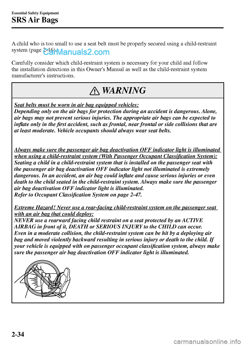MAZDA MODEL MX-5 2017 - RHD (UK, Australia) (in English) Workshop Manual 2–34
Essential Safety Equipment
SRS Air Bags
A child who is too small to use a seat belt must be properly secured using a child-restraint
system (page 2-16 ).
Carefully consider which child- MAZDA MODEL MX-5 2017 - RHD (UK, Australia) (in English) Workshop Manual 2–34
Essential Safety Equipment
SRS Air Bags
A child who is too small to use a seat belt must be properly secured using a child-restraint
system (page 2-16 ).
Carefully consider which child-