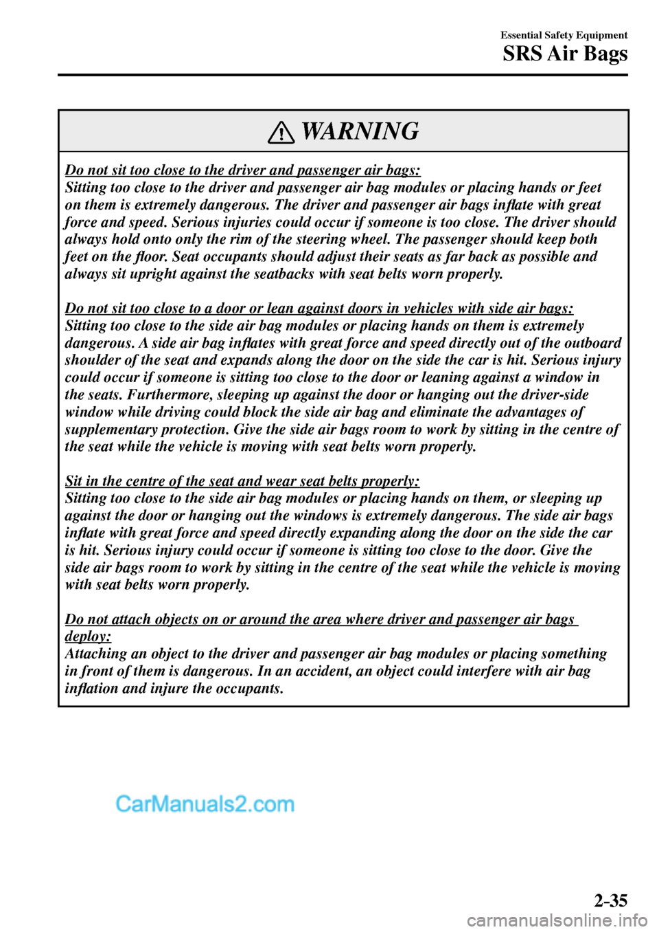 MAZDA MODEL MX-5 2017 - RHD (UK, Australia) (in English) Workshop Manual 2–35
Essential Safety Equipment
SRS Air Bags
WARNING
Do not sit too close to the driver and passenger air bags:
Sitting too close to the driver and passenger air bag modules or placing hands or MAZDA MODEL MX-5 2017 - RHD (UK, Australia) (in English) Workshop Manual 2–35
Essential Safety Equipment
SRS Air Bags
WARNING
Do not sit too close to the driver and passenger air bags:
Sitting too close to the driver and passenger air bag modules or placing hands or