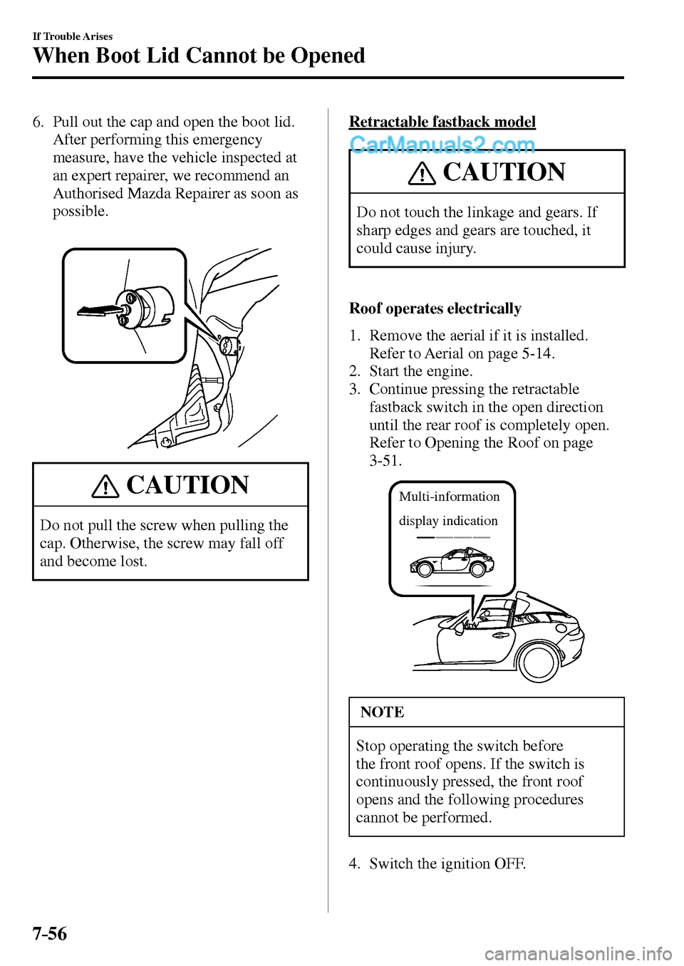 MAZDA MODEL MX-5 2017 Owners Manual - RHD (UK, Australia) (in English) 7–56
If Trouble Arises
When Boot Lid Cannot be Opened
6. Pull out the cap and open the boot lid.
After performing this emergency
measure, have the vehicle inspected at
an expert repairer, MAZDA MODEL MX-5 2017 Owners Manual - RHD (UK, Australia) (in English) 7–56
If Trouble Arises
When Boot Lid Cannot be Opened
6. Pull out the cap and open the boot lid.
After performing this emergency
measure, have the vehicle inspected at
an expert repairer,