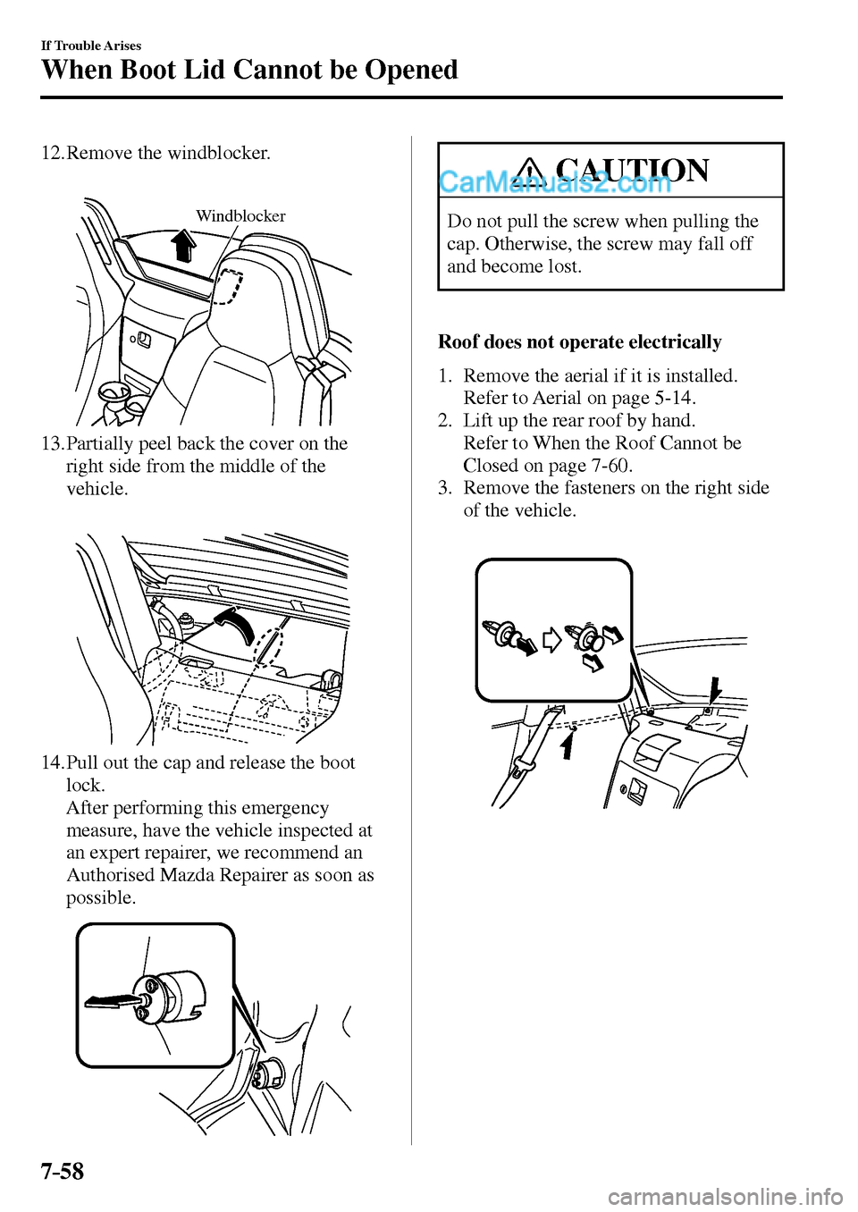 MAZDA MODEL MX-5 2017  Owners Manual - RHD (UK, Australia) (in English) 7–58
If Trouble Arises
When Boot Lid Cannot be Opened
12.     Remove  the  windblocker.
Windblocker
13.     Partially peel back the cover on the 
right side from the middle of the 
vehicle.
14.     