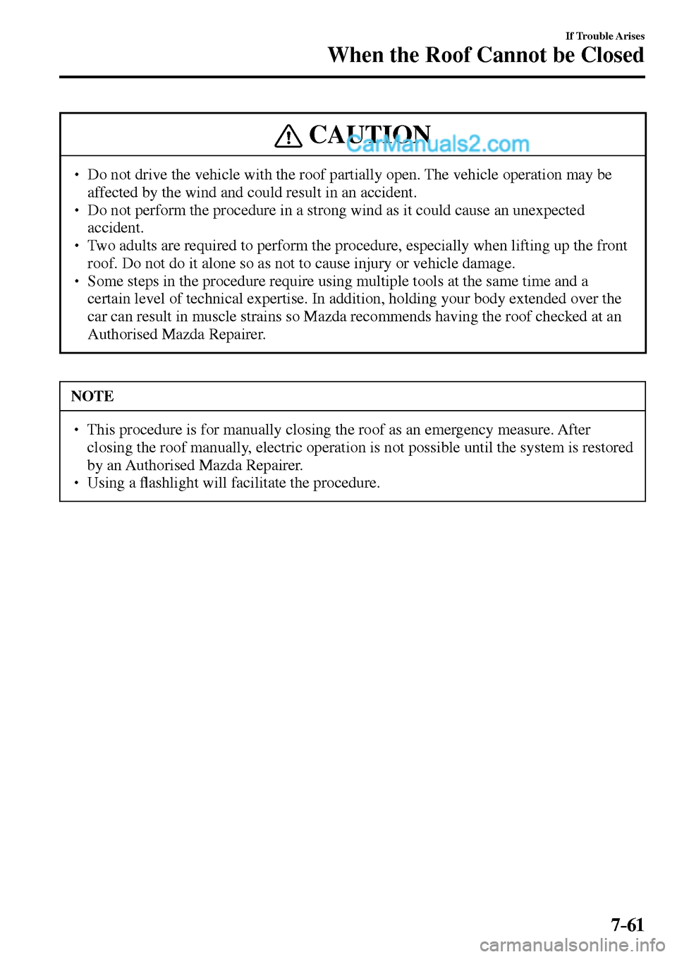 MAZDA MODEL MX-5 2017  Owners Manual - RHD (UK, Australia) (in English) 7–61
If Trouble Arises
When the Roof Cannot be Closed
 CAUTION
� � ��  Do not drive the vehicle with the roof partially open. The vehicle operation may be 
affected by the wind and could result i