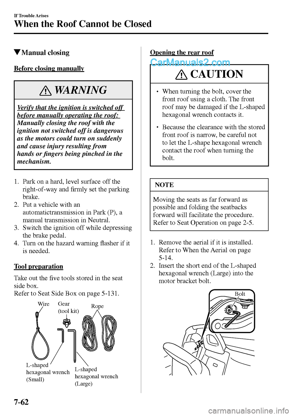 MAZDA MODEL MX-5 2017  Owners Manual - RHD (UK, Australia) (in English) 7–62
If Trouble Arises
When the Roof Cannot be Closed
 Manual  closing
    Before  closing  manually
 WARNING
 Verify that the ignition is switched off 
before manually operating the roof:
 Manually