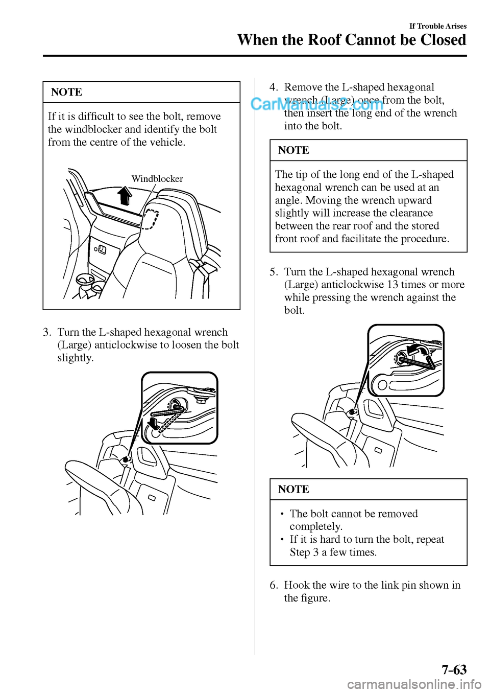 MAZDA MODEL MX-5 2017  Owners Manual - RHD (UK, Australia) (in English) 7–63
If Trouble Arises
When the Roof Cannot be Closed
 NOTE
 If it is dif�¿ cult to see the bolt, remove 
the windblocker and identify the bolt 
from the centre of the vehicle.
Windblocker
   3.   