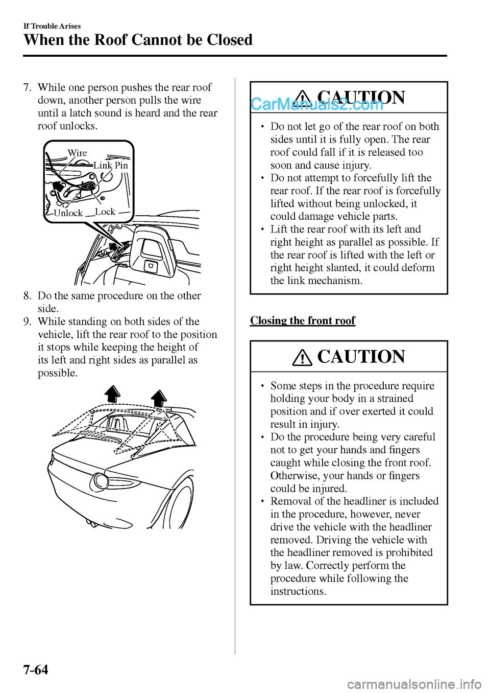 MAZDA MODEL MX-5 2017  Owners Manual - RHD (UK, Australia) (in English) 7–64
If Trouble Arises
When the Roof Cannot be Closed
   7.  While one person pushes the rear roof 
down, another person pulls the wire 
until a latch sound is heard and the rear 
roof unlocks.
Lock