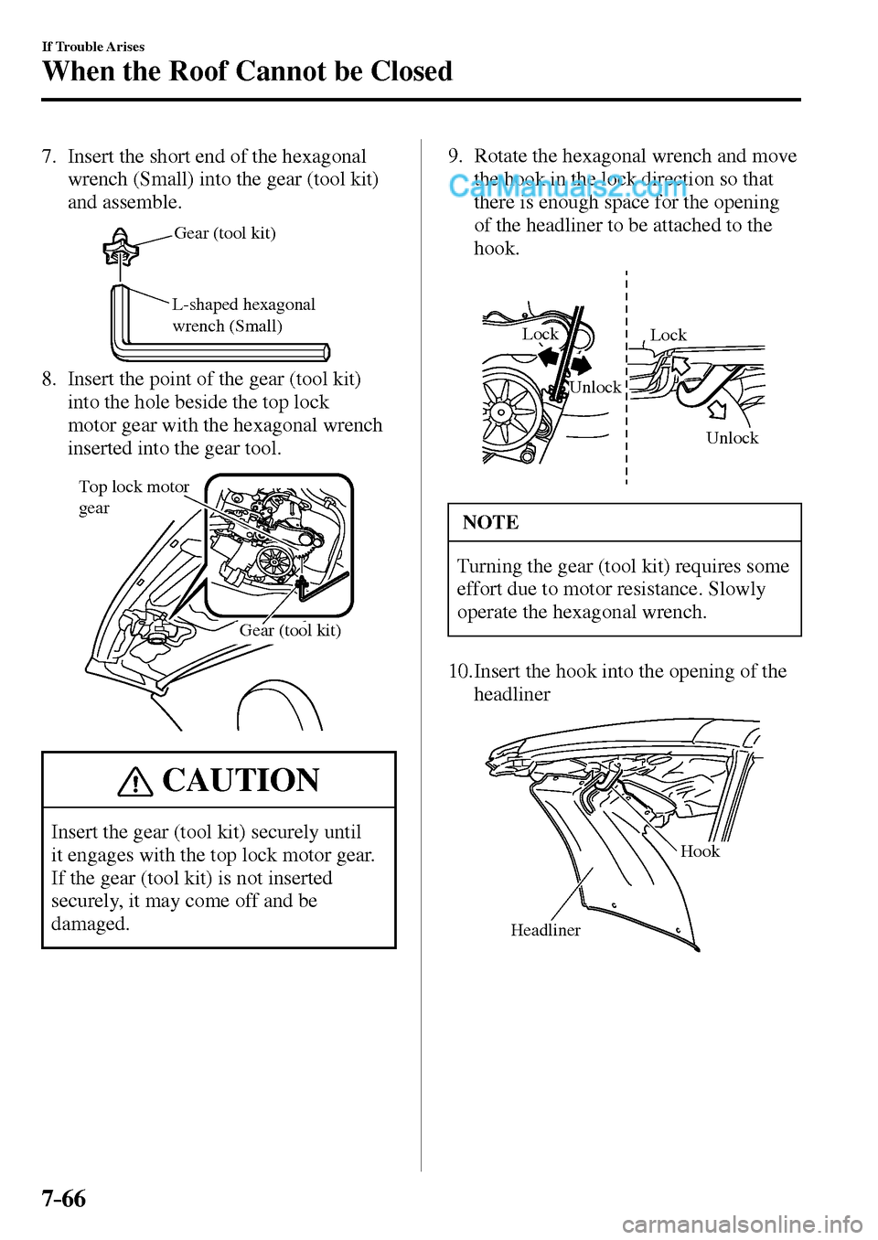 MAZDA MODEL MX-5 2017  Owners Manual - RHD (UK, Australia) (in English) 7–66
If Trouble Arises
When the Roof Cannot be Closed
7.     Insert the short end of the hexagonal 
wrench (Small) into the gear (tool kit) 
and assemble.
L-shaped hexagonal 
wrench (Small)Gear (too