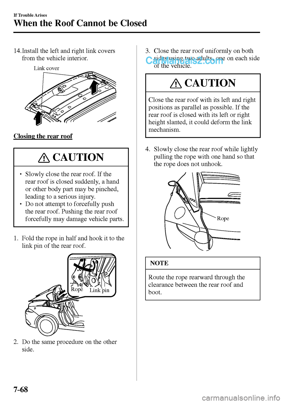 MAZDA MODEL MX-5 2017  Owners Manual - RHD (UK, Australia) (in English) 7–68
If Trouble Arises
When the Roof Cannot be Closed
14.     Install the left and right link covers 
from the vehicle interior.
Link cover
    Closing  the  rear  roof
 CAUTION
� � ��  Slowly cl