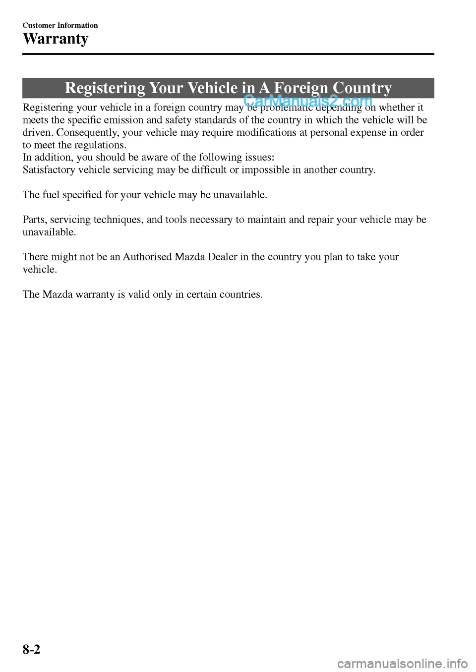 MAZDA MODEL MX-5 2017  Owners Manual - RHD (UK, Australia) (in English) 8–2
Customer Information
Warranty
              Registering  Your  Vehicle  in  A  Foreign  Country
            Registering your vehicle in a foreign country may be problematic depending on whether 