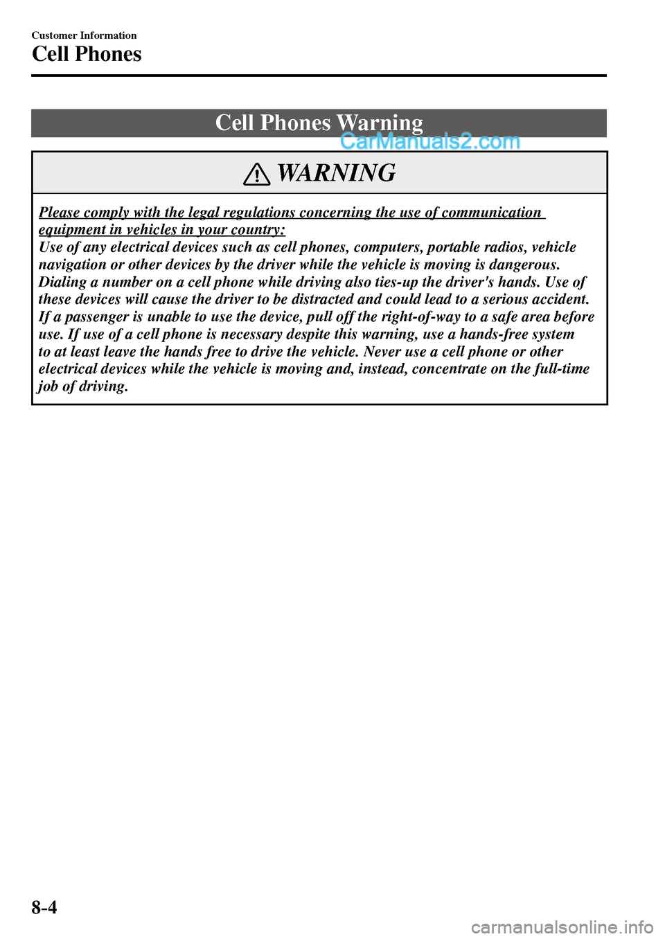 MAZDA MODEL MX-5 2017  Owners Manual - RHD (UK, Australia) (in English) 8–4
Customer Information
Cell Phones
              Cell  Phones  Warning
 WARNING
 Please comply with the legal regulations concerning the use of communication 
equipment in vehicles in your country