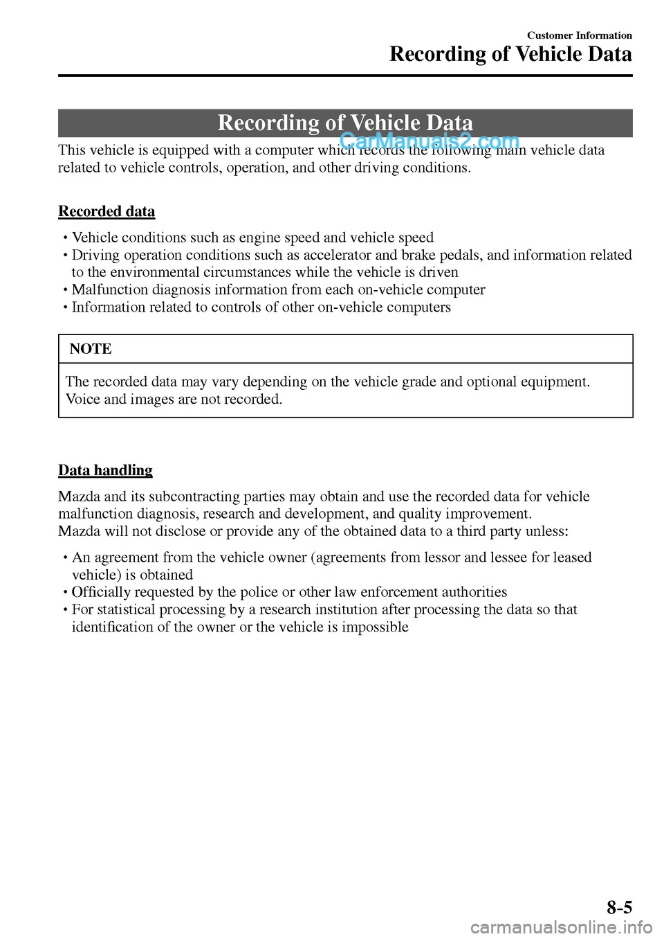 MAZDA MODEL MX-5 2017  Owners Manual - RHD (UK, Australia) (in English) 8–5
Customer Information
Recording of Vehicle Data
      Recording  of  Vehicle  Data
            This vehicle is equipped with a computer which records the following main vehicle data 
related to v