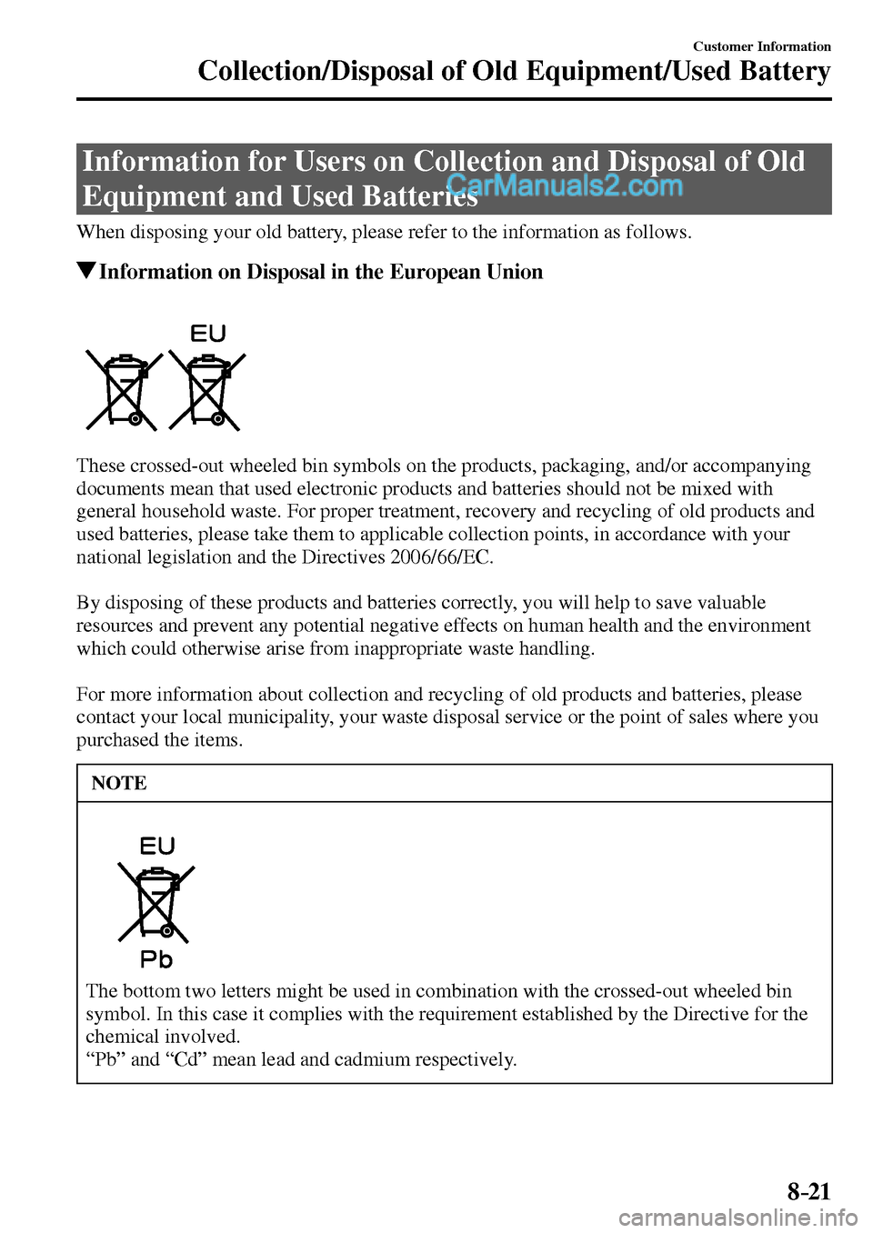 MAZDA MODEL MX-5 2017  Owners Manual - RHD (UK, Australia) (in English) 8–21
Customer Information
Collection/Disposal of Old Equipment/Used Battery
      Information for Users on Collection and Disposal of Old 
Equipment and Used Batteries
    When disposing your old ba