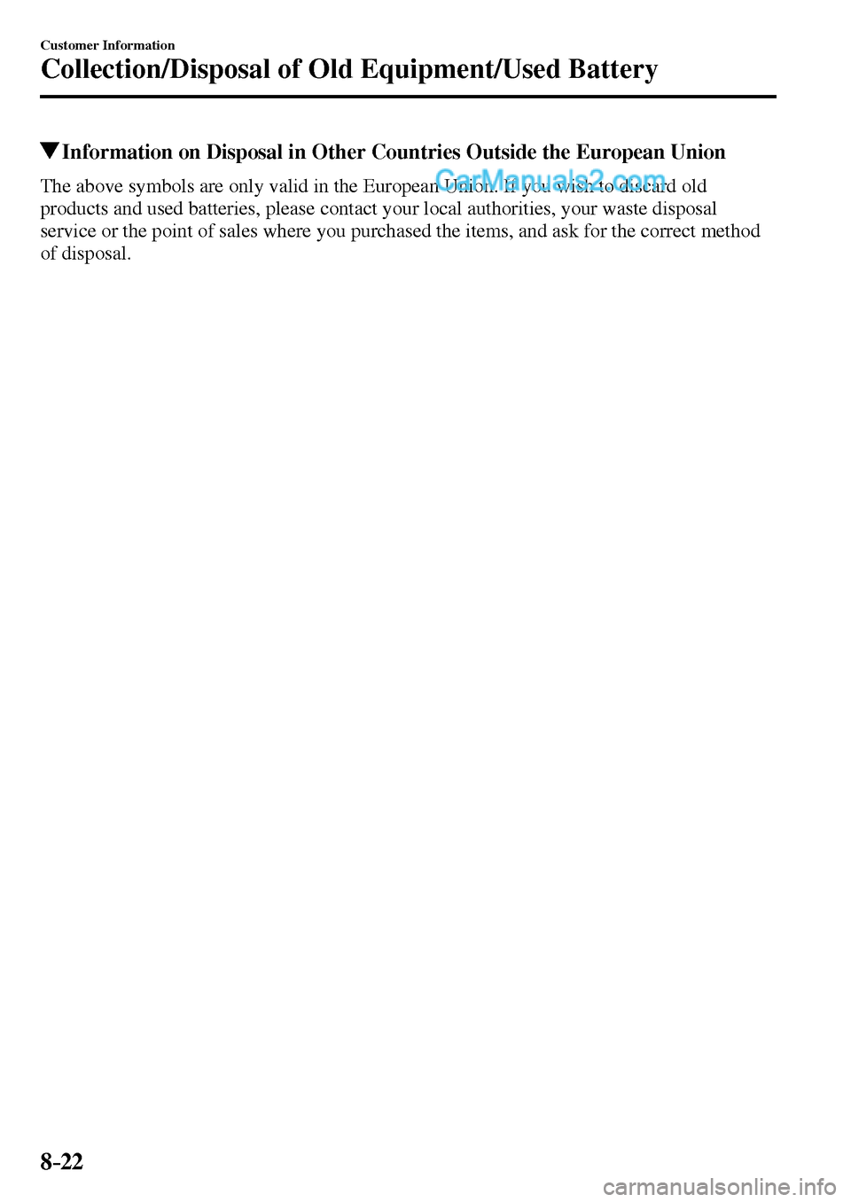 MAZDA MODEL MX-5 2017  Owners Manual - RHD (UK, Australia) (in English) 8–22
Customer Information
Collection/Disposal of Old Equipment/Used Battery
 Information on Disposal in Other Countries Outside the European Union
    The above symbols are only valid in the Europea