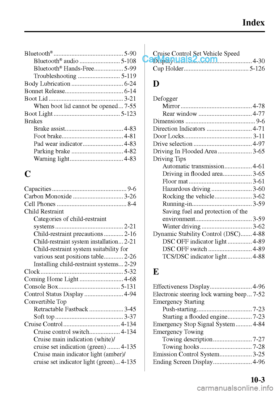 MAZDA MODEL MX-5 2017  Owners Manual - RHD (UK, Australia) (in English) 10–3
Index
 Bluetooth® ........................................... 5-90 
 Bluetooth® audio ......................... 5-108 
 Bluetooth® Hands-Free.................. 5-99 
 Troubleshooting  ......