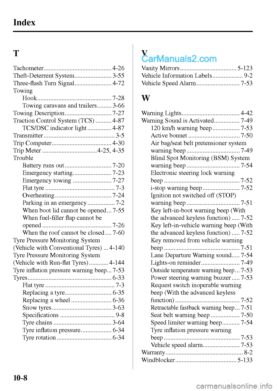 MAZDA MODEL MX-5 2017  Owners Manual - RHD (UK, Australia) (in English) 10–8
 Index
 T 
 Tachometer .......................................... 4-26 
 Theft-Deterrent  System ....................... 3-55 
 Three-�À ash Turn Signal....................... 4-72 
 Towing 
 