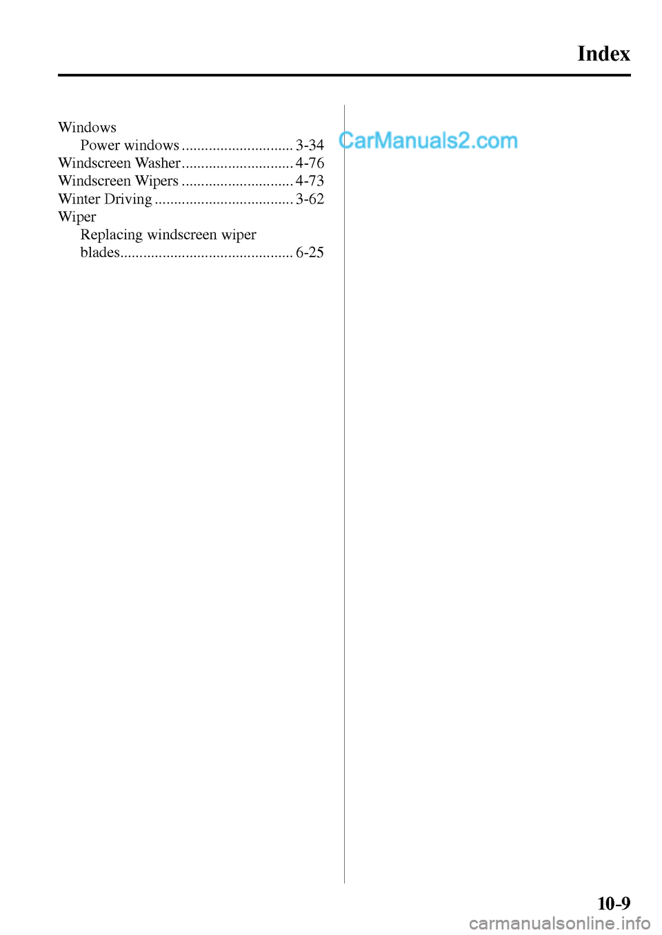 MAZDA MODEL MX-5 2017  Owners Manual - RHD (UK, Australia) (in English) 10–9
Index
 Windows 
 Power  windows  ............................. 3-34 
 Windscreen  Washer  ............................. 4-76 
 Windscreen  Wipers  ............................. 4-73 
 Winter  D