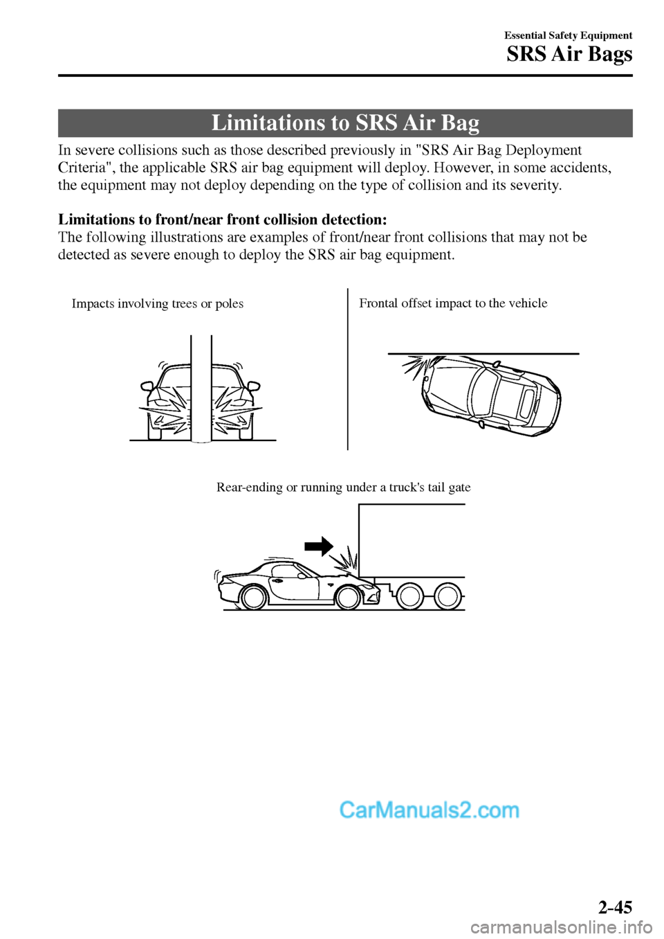 MAZDA MODEL MX-5 2017   - RHD (UK, Australia) (in English) Repair Manual 2–45
Essential Safety Equipment
SRS Air  Bags
 Limitations to SRS Air Bag
            In  severe  collisions  such  as  those  described  previously  in  "SRS  Air  Bag  Deployment 
Criteria", the a
